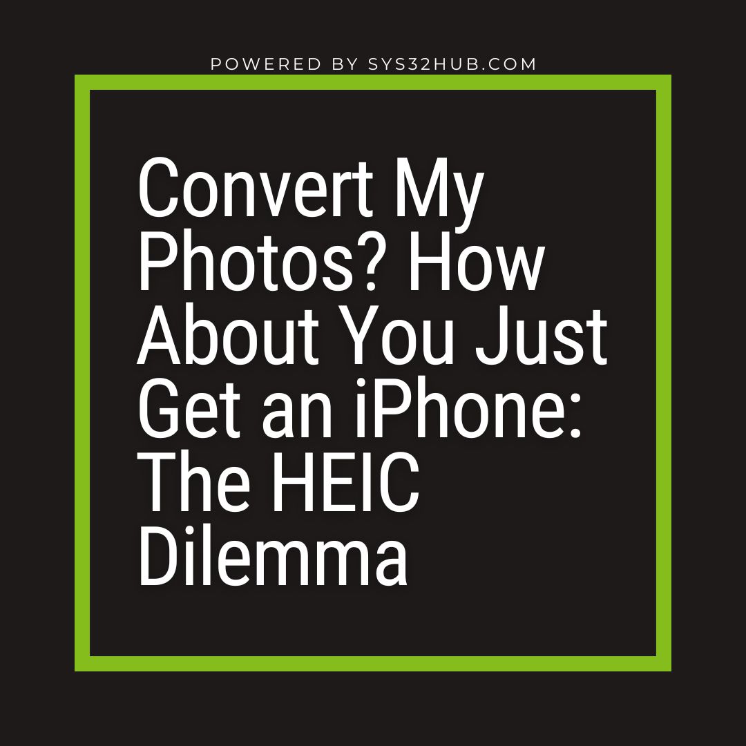 10 Convert My Photos? How About You Just Get an iPhone: The HEIC Dilemma