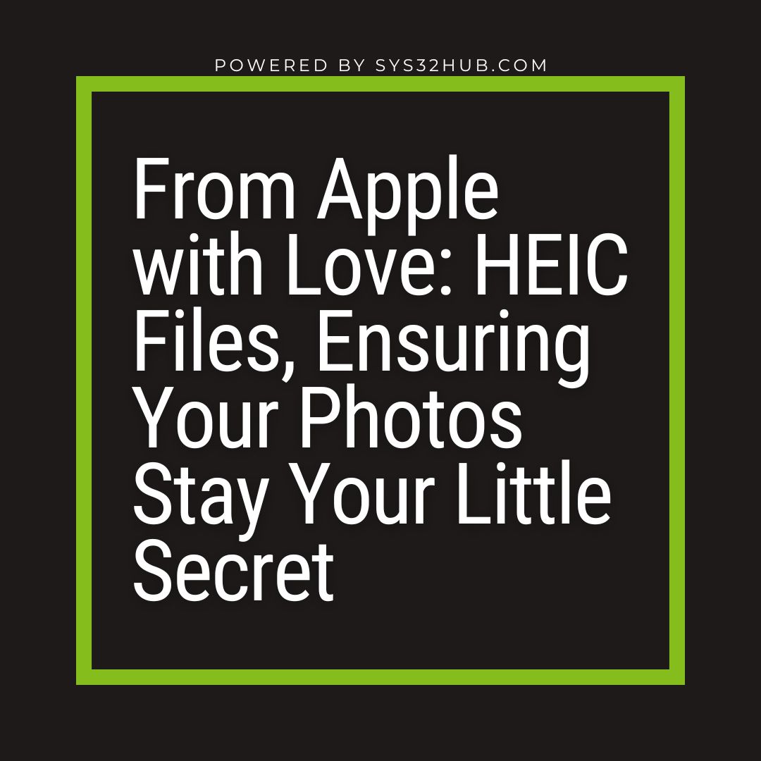 7 From Apple with Love: HEIC Files, Ensuring Your Photos Stay Your Little Secret