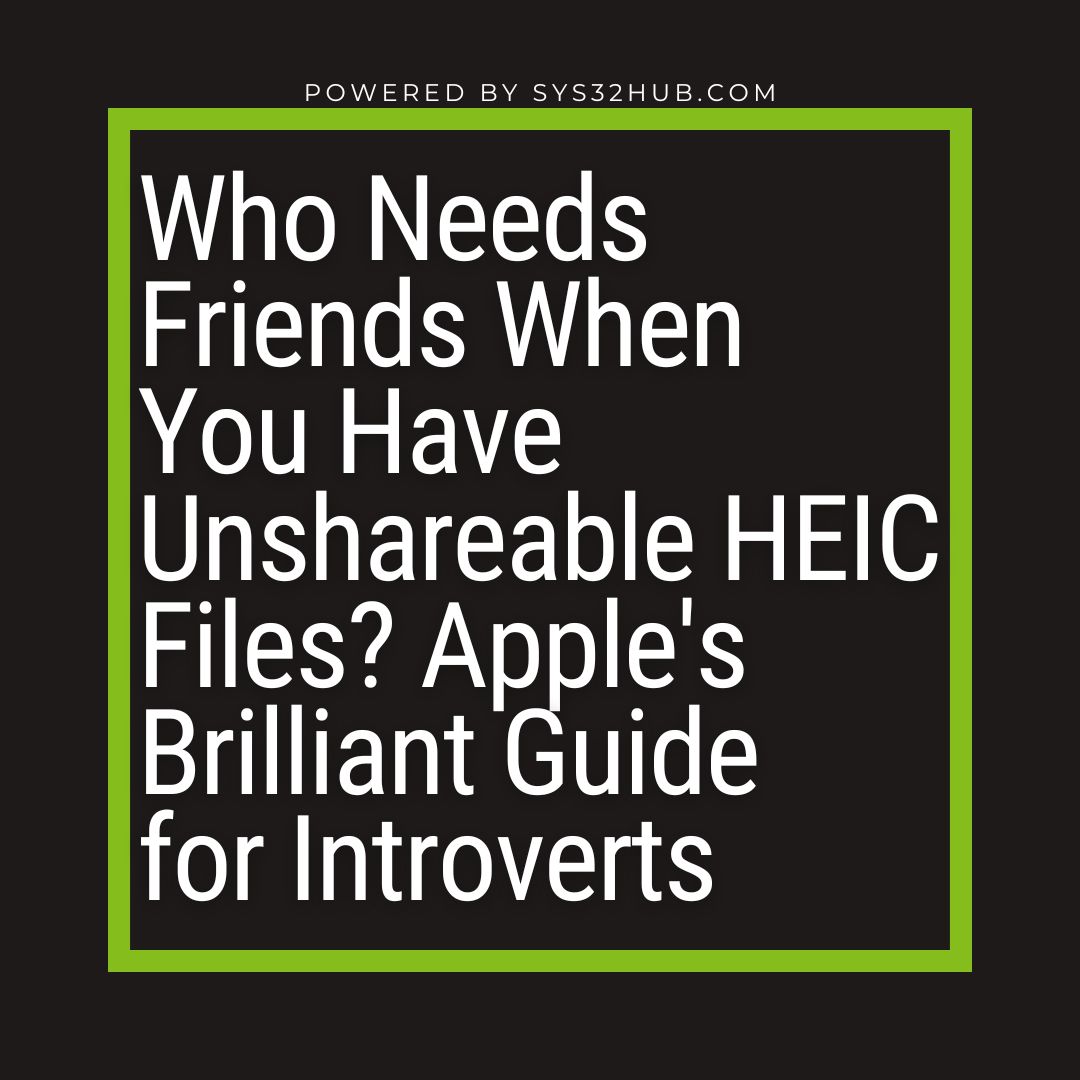 8 Who Needs Friends When You Have Unshareable HEIC Files? Apple's Brilliant Guide for Introverts